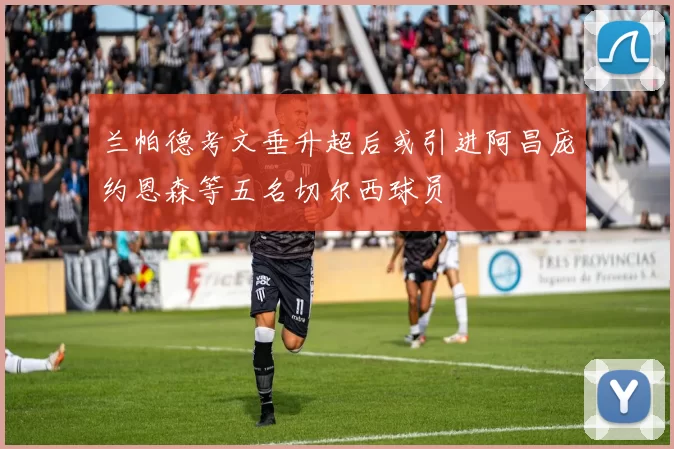 兰帕德考文垂升超后或引进阿昌庞约恩森等五名切尔西球员